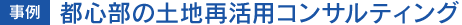 事例 都市部の土地再活用コンサルティング