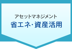 アセットマネジメント 省エネ・資産活用